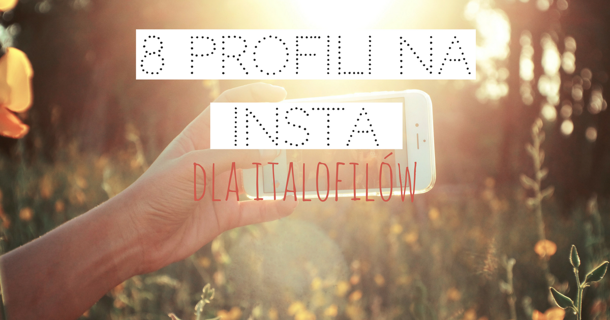 8 profili na instagramie, które chce śledzić każdy italofil