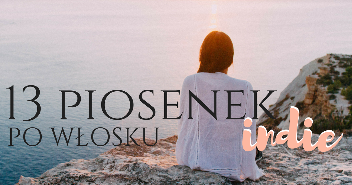 Włoskie piosenki indie na melancholijne lato