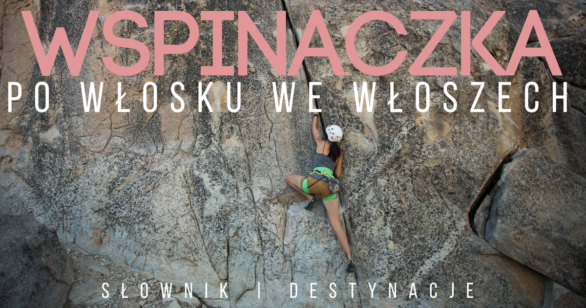 Wspinanie we Włoszech: gdzie jechać i jak się dogadać?