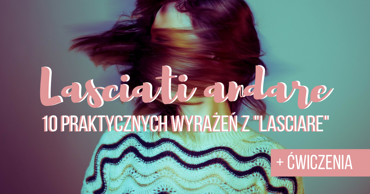 Lasciati andare! 10 wyrażeń, które Włosi uwielbiają