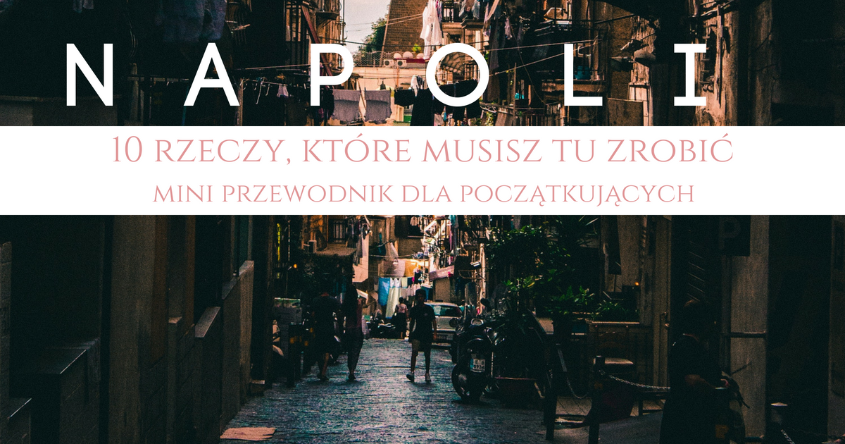 10 rzeczy, które musisz zrobić w Neapolu – mini przewodnik dla początkujących