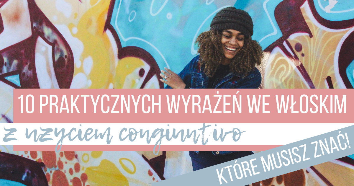 10 bardzo praktycznych wyrażeń z użyciem congiuntivo, które musisz znać!