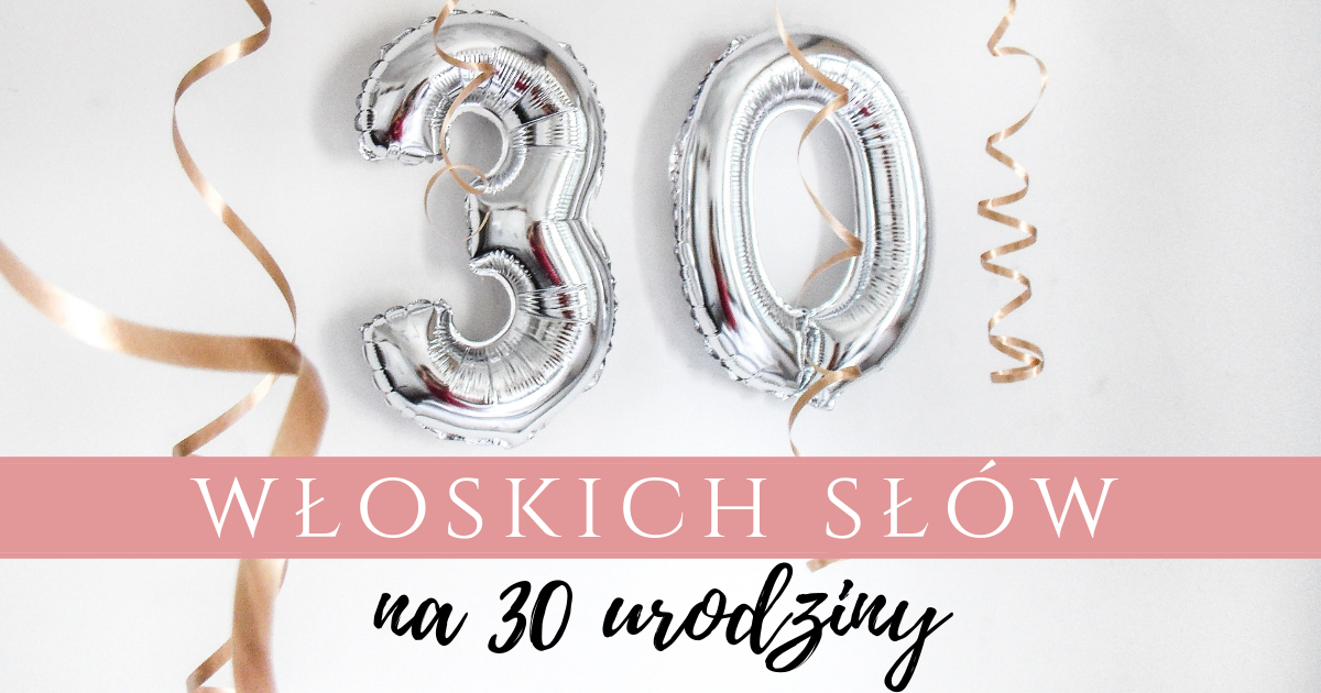 30 włoskich słów na moje 30 urodziny