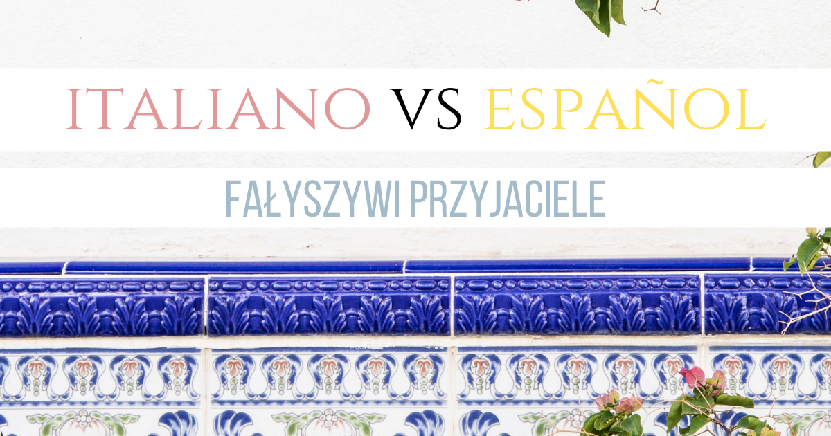 Włoski vs hiszpański Fałszywi przyjaciele jakich musisz znać, jeśli uczysz się obu tych języków naraz