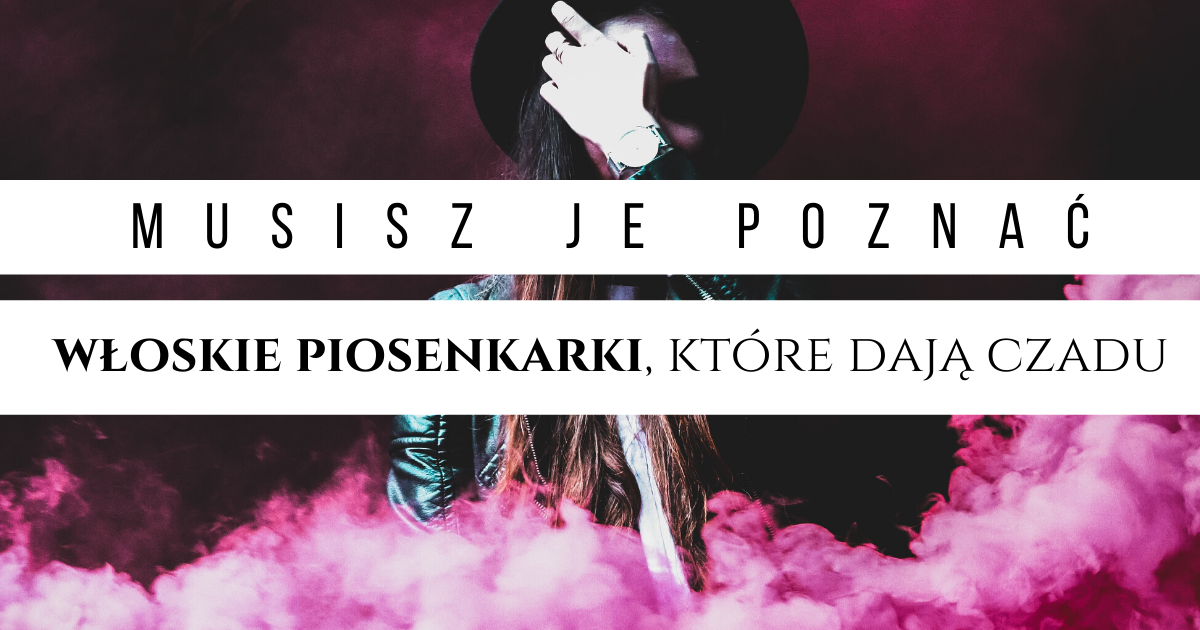 Nowe i młode włoskie piosenkarki, które dają czadu